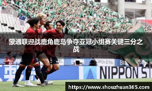 蒙通联迎战鹿角鹿岛争夺亚冠小组赛关键三分之战